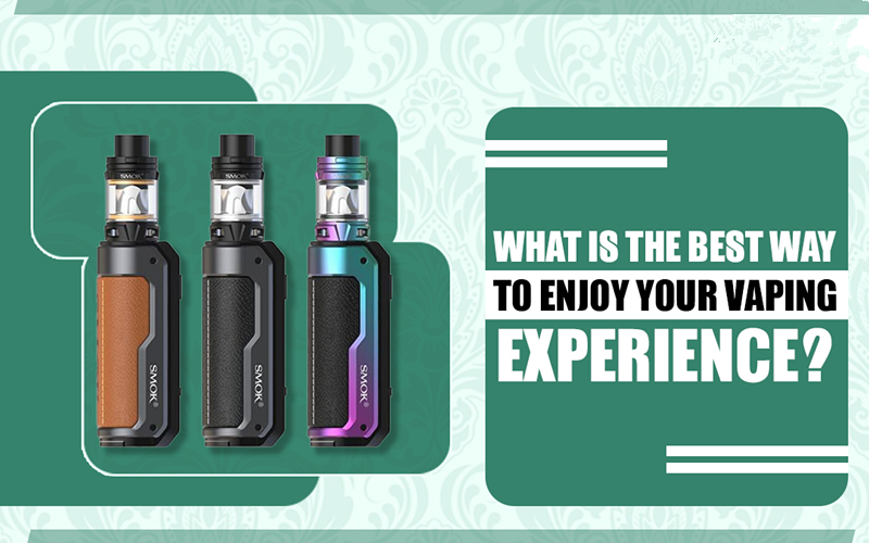 What Is The Best Way To Enjoy Your Vaping Experience?