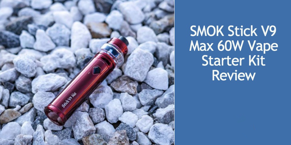 SMOK STICK V9 MAX 60W VAPE STARTER KIT PRODUCT REVIEW