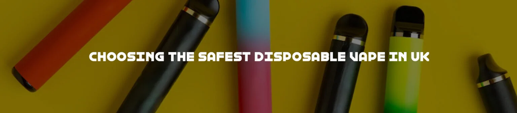 Choosing the Safest Disposable Vape in UK