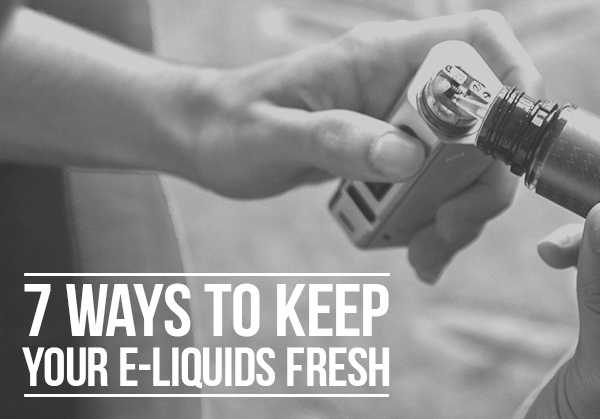 7 Ways to Keep Your E-Liquids Fresh