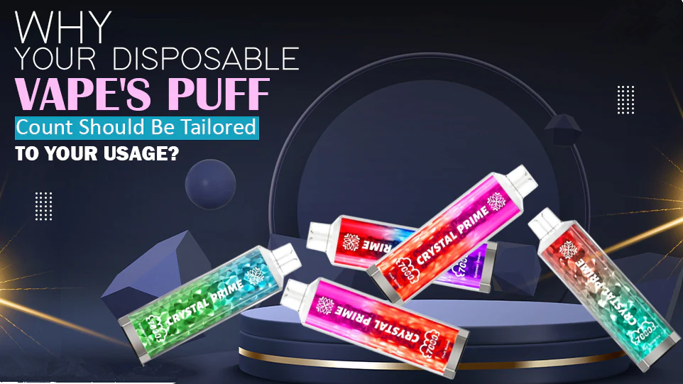Why Your Disposable Vape's Puff Count Should Be Tailored To Your Usage?