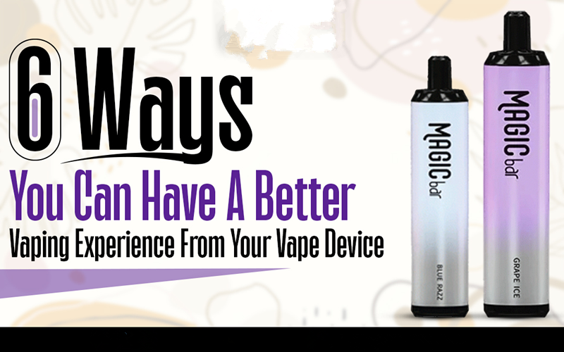 6 Ways You Can Have A Better Vaping Experience From Your Vape Device